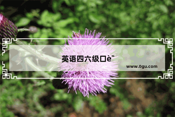 英语四六级口语考试上午开始时间