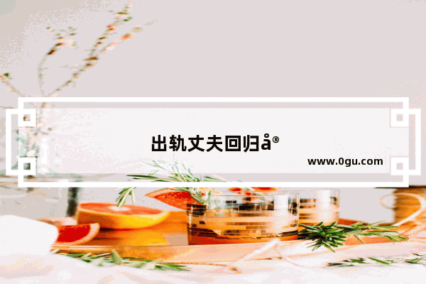 出轨丈夫回归家庭 但是心里总是难受 经常会想起 发脾气 请问怎么办