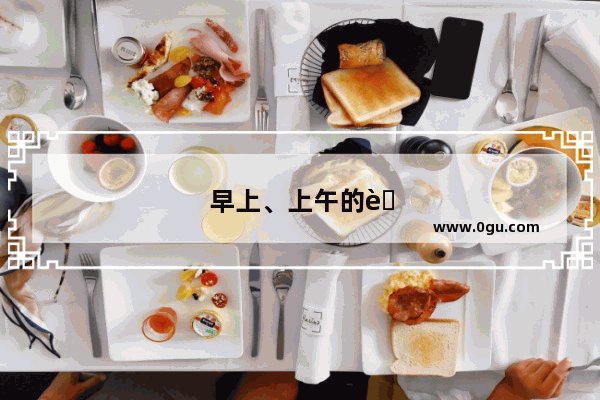早上、上午的英文区别