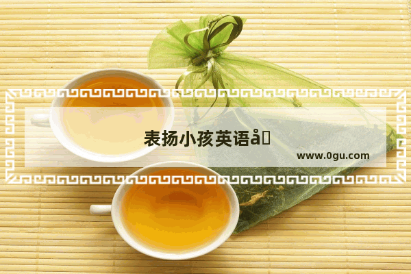 表扬小孩英语发音好的句子