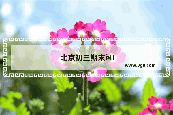 北京初三期末考试难吗