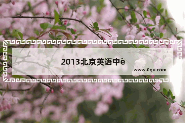 2013北京英语中考试题
