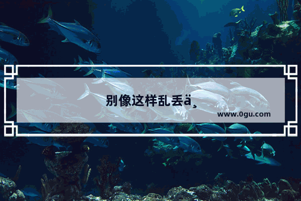 别像这样乱丢东西用英语怎么说