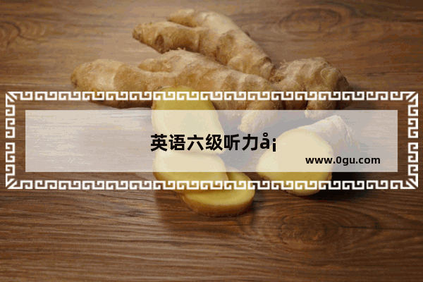 英语六级听力填图时间的重要性