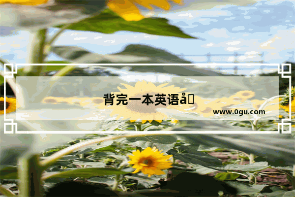 背完一本英语四级词汇书需要多久？