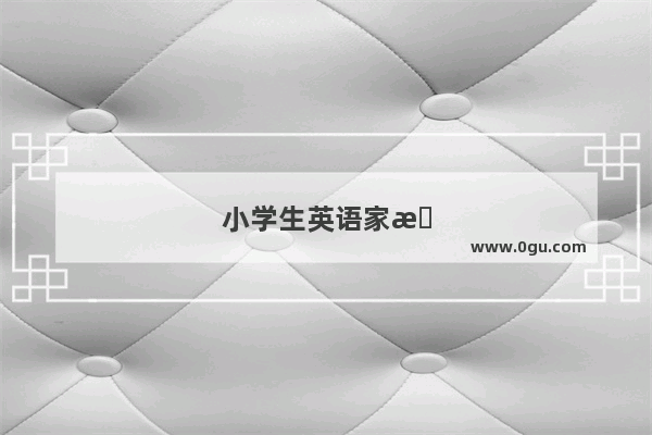 小学生英语家教 培养兴趣与提升能力的关键