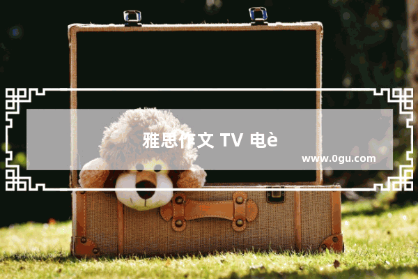 雅思作文 TV 电视对社会的影响