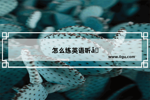怎么练英语听力啊