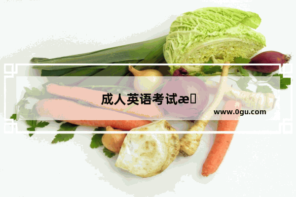 成人英语考试时间长度及考试安排
