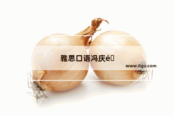 雅思口语冯庆鑫 突破口语难关 开启留学梦想之旅