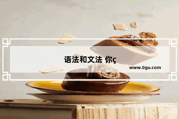 语法和文法 你真的了解它们的区别吗？
