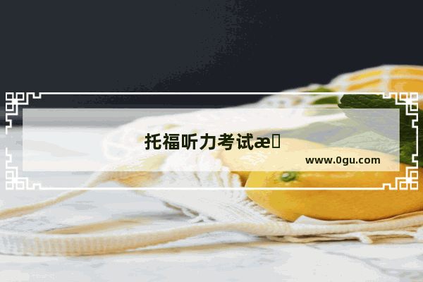 托福听力考试时间限制及应对策略