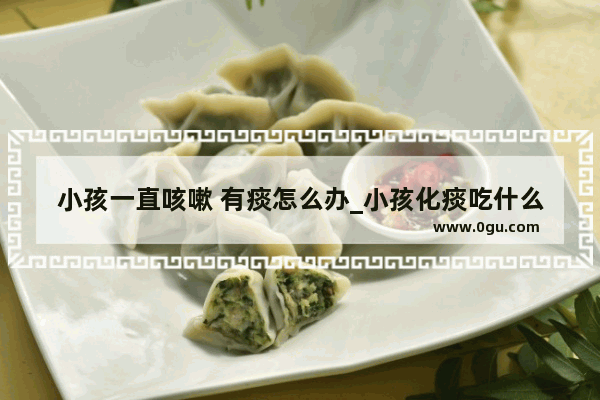 小孩一直咳嗽 有痰怎么办_小孩化痰吃什么药最好