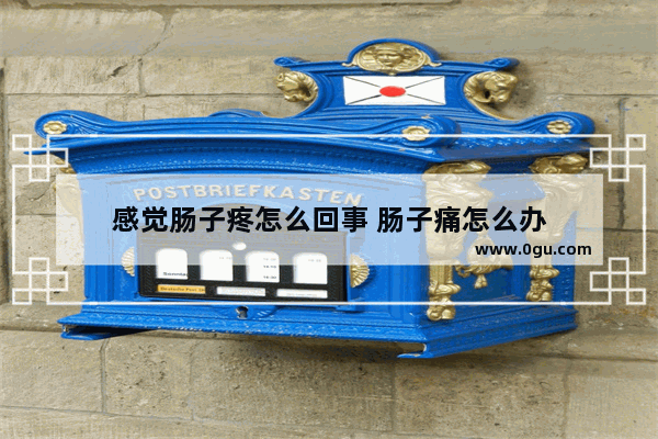 感觉肠子疼怎么回事 肠子痛怎么办