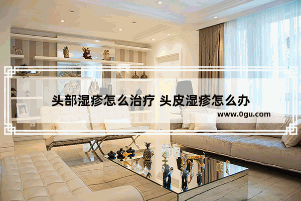 头部湿疹怎么治疗 头皮湿疹怎么办
