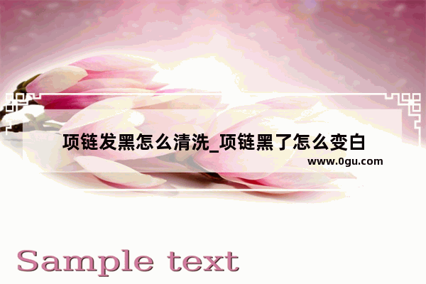 项链发黑怎么清洗_项链黑了怎么变白