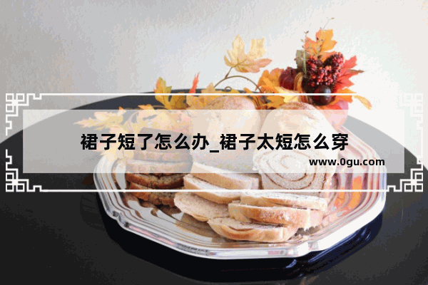 裙子短了怎么办_裙子太短怎么穿