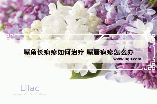 嘴角长疱疹如何治疗 嘴唇疱疹怎么办