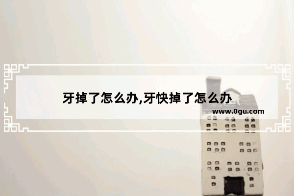 牙掉了怎么办,牙快掉了怎么办