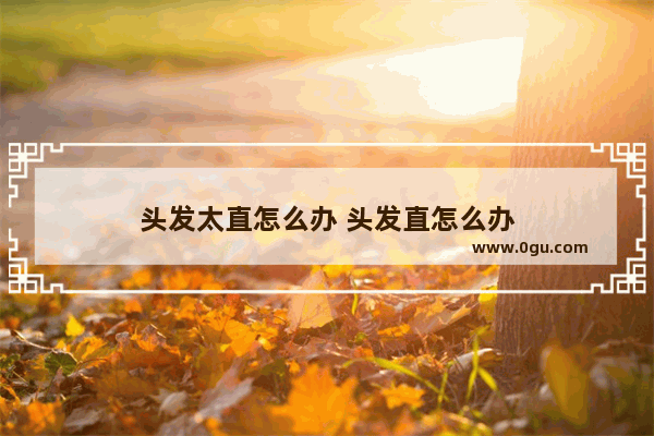 头发太直怎么办 头发直怎么办