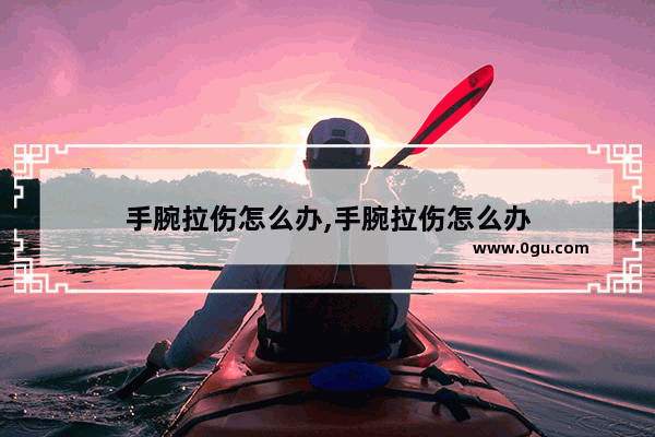 手腕拉伤怎么办,手腕拉伤怎么办