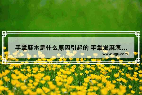 手掌麻木是什么原因引起的 手掌发麻怎么办