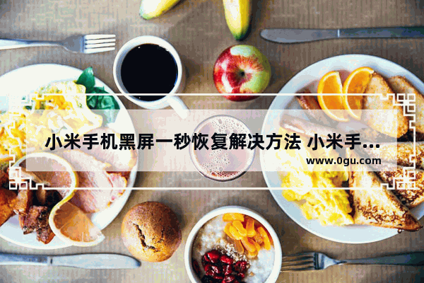 小米手机黑屏一秒恢复解决方法 小米手机黑屏怎么办