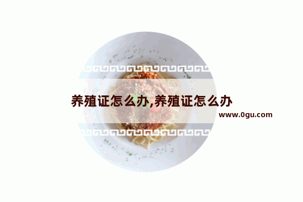 养殖证怎么办,养殖证怎么办