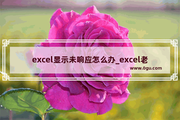 excel显示未响应怎么办_excel老是提示未响应是怎么回事