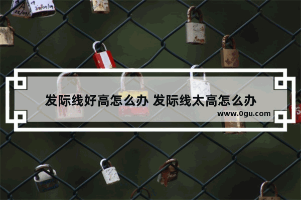 发际线好高怎么办 发际线太高怎么办