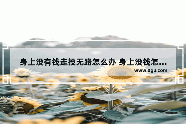 身上没有钱走投无路怎么办 身上没钱怎么办