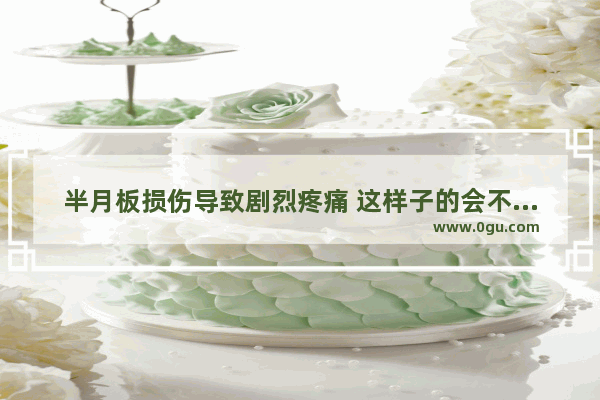 半月板损伤导致剧烈疼痛 这样子的会不会有问题啊,半月板痛怎么办