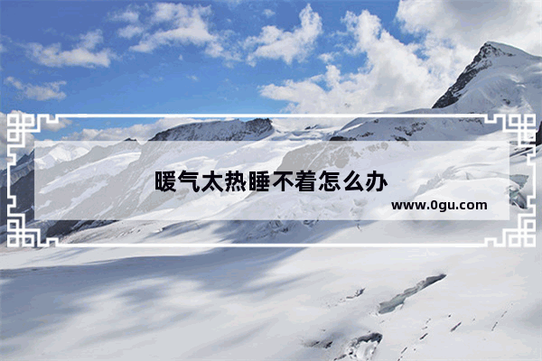 暖气太热睡不着怎么办