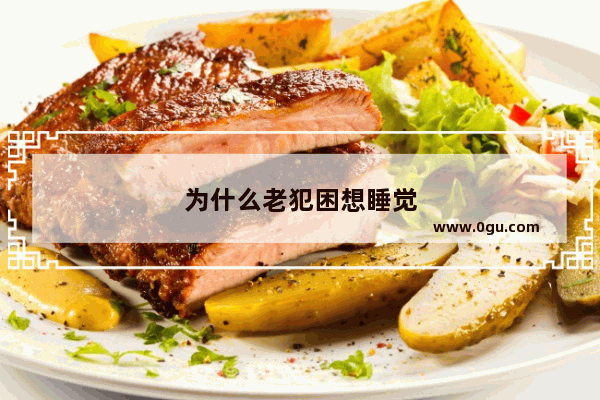为什么老犯困想睡觉