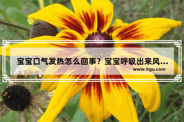 宝宝口气发热怎么回事？宝宝呼吸出来风好热 这是正常的情况吗