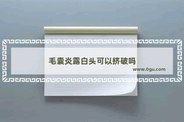 毛囊炎露白头可以挤破吗