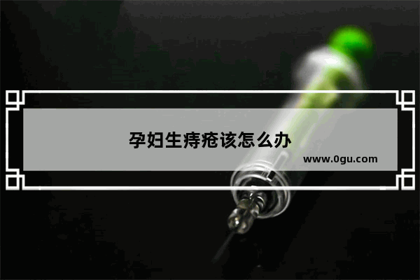 孕妇生痔疮该怎么办