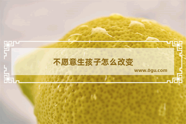 不愿意生孩子怎么改变