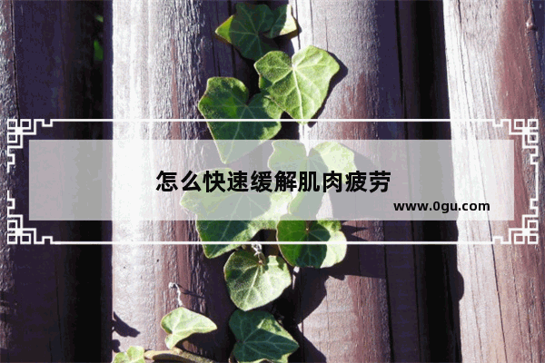 怎么快速缓解肌肉疲劳