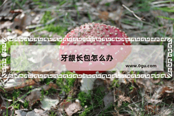 牙龈长包怎么办