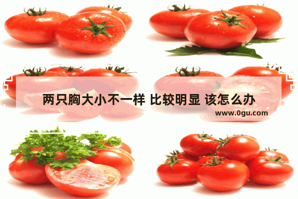 两只胸大小不一样 比较明显 该怎么办