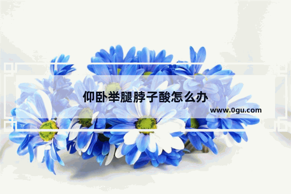 仰卧举腿脖子酸怎么办