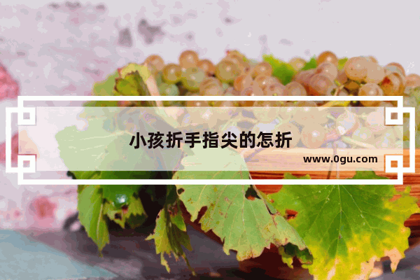 小孩折手指尖的怎折