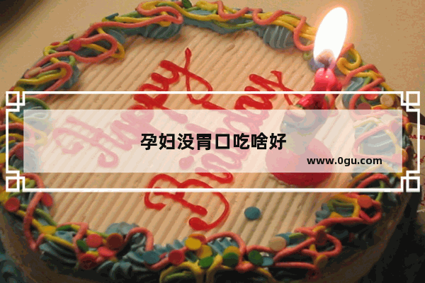 孕妇没胃口吃啥好