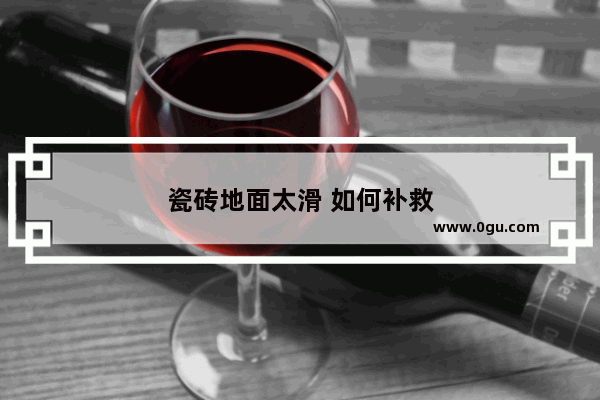 瓷砖地面太滑 如何补救
