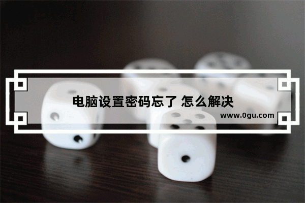 电脑设置密码忘了 怎么解决