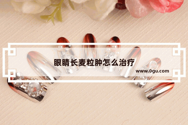 眼睛长麦粒肿怎么治疗