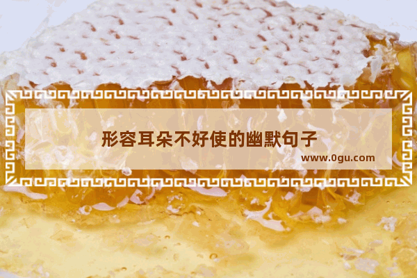 形容耳朵不好使的幽默句子