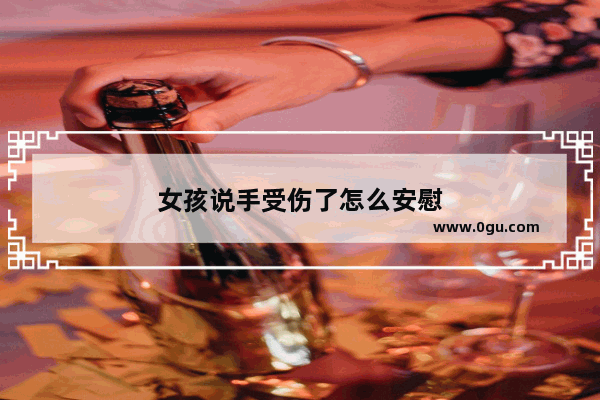 女孩说手受伤了怎么安慰