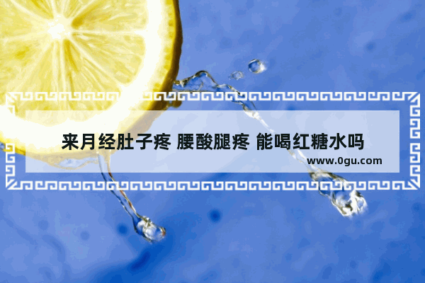 来月经肚子疼 腰酸腿疼 能喝红糖水吗